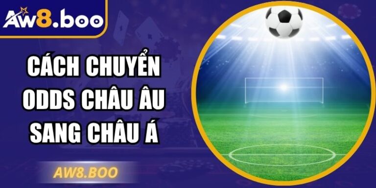 Cách Chuyển Odds Châu Âu Sang Châu Á – Hiểu Đúng Tại AW8  1 Cách Chuyển Odds Châu Âu Sang Châu Á – Hiểu Đúng Tại AW8