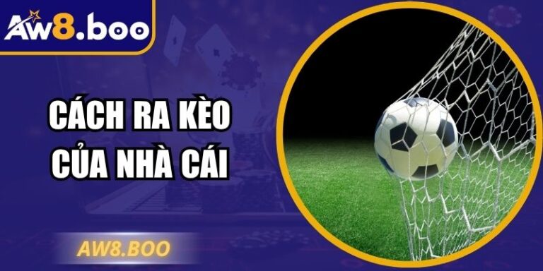 Cách Ra Kèo Của Nhà Cái – Bí Mật Phía Sau Tỷ Lệ Hấp Dẫn 2 Cách Ra Kèo Của Nhà Cái – Bí Mật Phía Sau Tỷ Lệ Hấp Dẫn